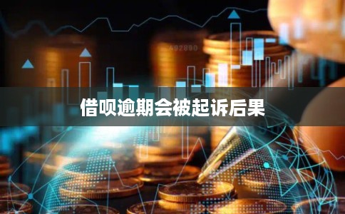 借呗逾期会被起诉后果 借呗逾期会被起诉后果