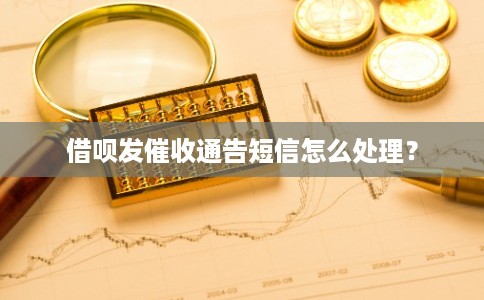 借呗发催收通告短信怎么处理? 借呗发催收通告短信怎么处理?