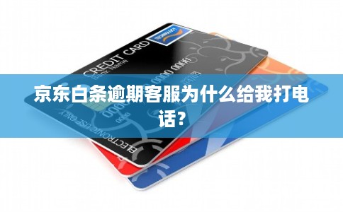 京东白条逾期客服为什么给我打电话？