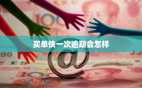 买单侠一次逾期会怎样