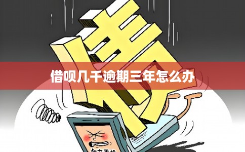 借呗几千逾期三年怎么办