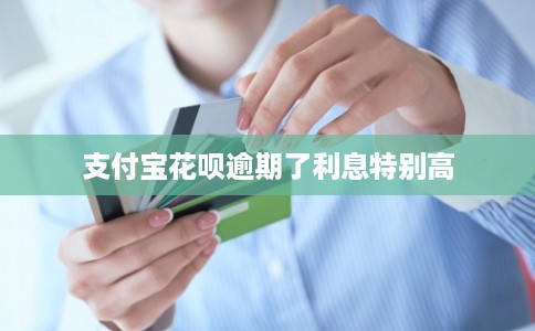 支付宝花呗逾期了利息特别高 支付宝花呗逾期了利息特别高