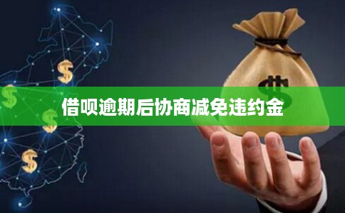 借呗逾期后协商减免违约金 借呗逾期后协商减免违约金