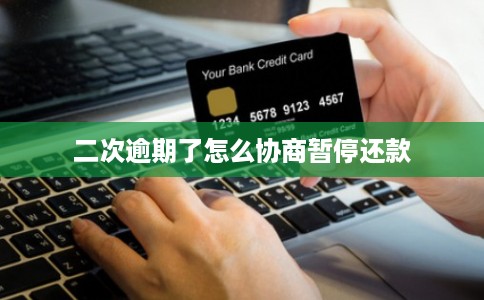 二次逾期了怎么协商暂停还款 二次逾期了怎么协商暂停还款
