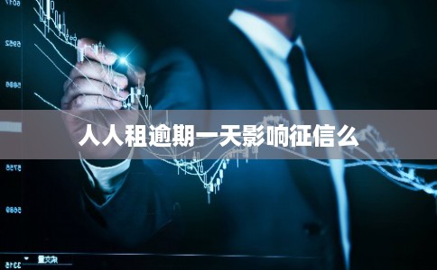 人人租逾期一天影响征信么 人人租逾期一天影响征信么