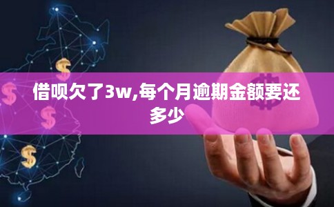 借呗欠了3w,每个月逾期金额要还多少
