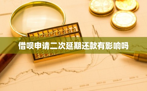 借呗申请二次延期还款有影响吗