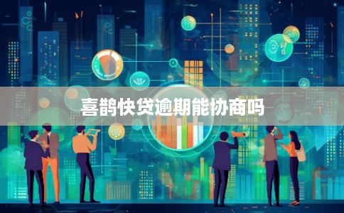 喜鹊快贷逾期能协商吗 喜鹊快贷逾期能协商吗