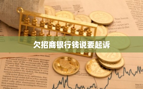 欠招商银行钱说要起诉 欠招商银行钱说要起诉