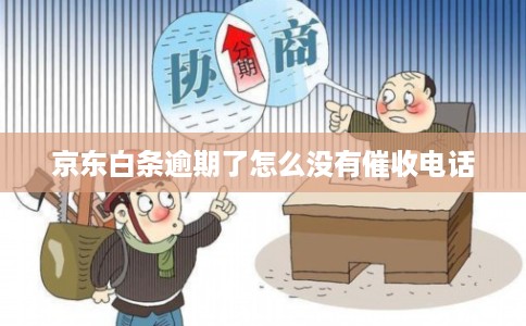 京东白条逾期了怎么没有催收电话
