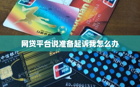 网贷平台说准备起诉我怎么办