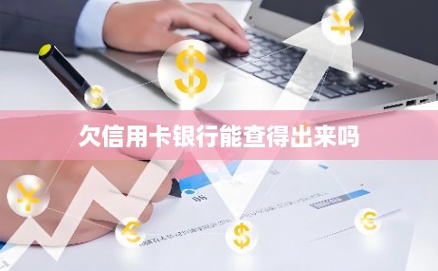 欠信用卡银行能查得出来吗