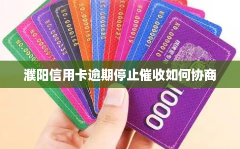 濮阳信用卡逾期停止催收如何协商