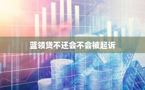 蓝领贷不还会不会被起诉