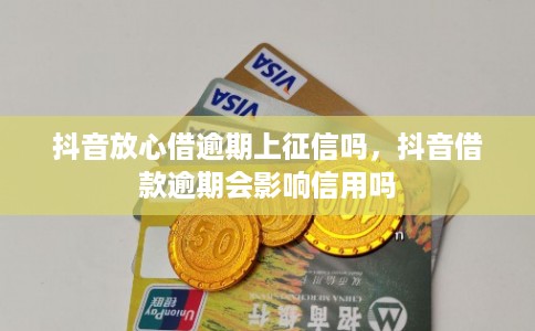 抖音放心借逾期上征信吗，抖音借款逾期会影响信用吗