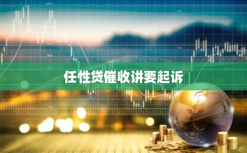 任性贷催收讲要起诉
