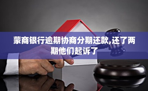 蒙商银行逾期协商分期还款,还了两期他们起诉了