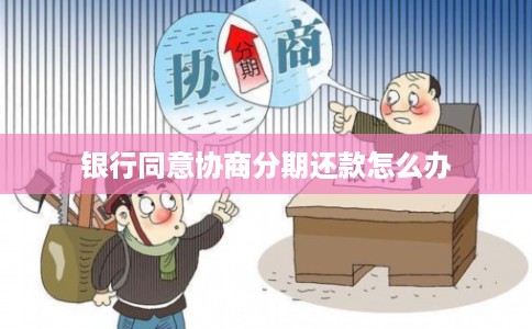 银行同意协商分期还款怎么办