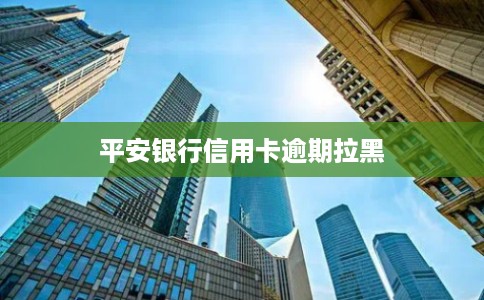 平安银行信用卡逾期拉黑