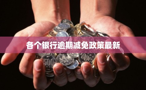 各个银行逾期减免政策最新