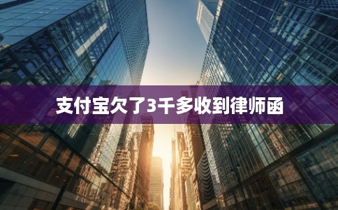 支付宝欠了3千多收到律师函