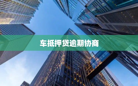 车抵押贷逾期协商