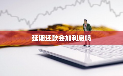 延期还款会加利息吗