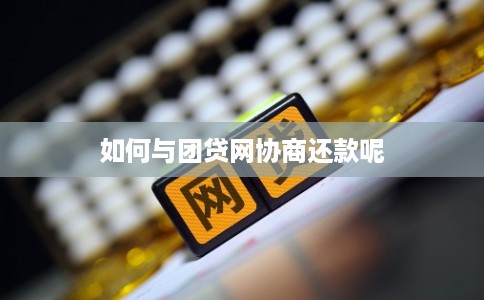 如何与团贷网协商还款呢