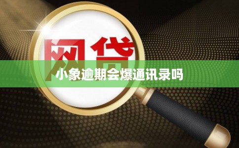 小象逾期会爆通讯录吗