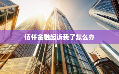 佰仟金融起诉我了怎么办