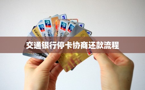 交通银行停卡协商还款流程 交通银行停卡协商还款流程