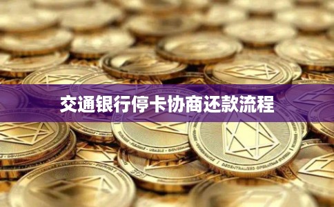 交通银行停卡协商还款流程 交通银行停卡协商还款流程