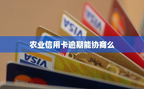 农业信用卡逾期能协商么 农业信用卡逾期能协商么