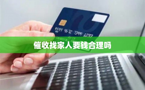 催收找家人要钱合理吗 催收找家人要钱合理吗