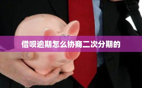 借呗逾期怎么协商二次分期的