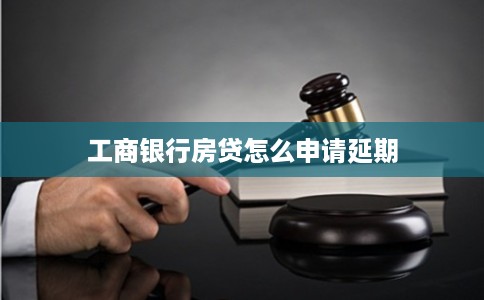 工商银行房贷怎么申请延期