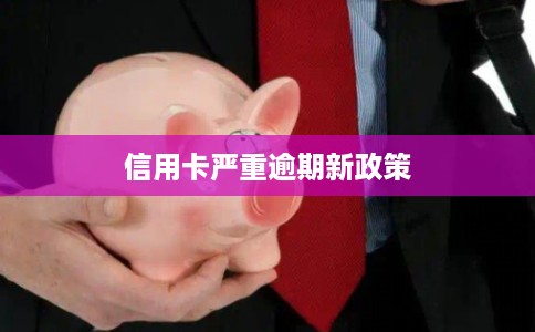 信用卡严重逾期新政策