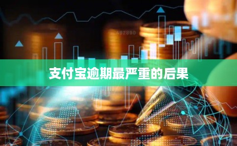 支付宝逾期最严重的后果