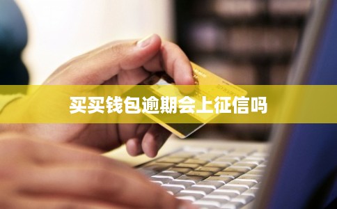 买买钱包逾期会上征信吗