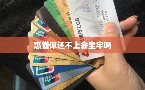 惠懂你还不上会坐牢吗 惠懂你还不上会坐牢吗