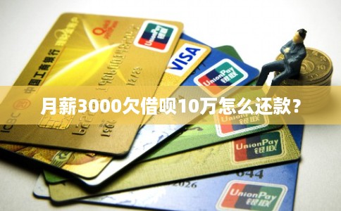 月薪3000欠借呗10万怎么还款? 月薪3000欠借呗10万怎么还款?