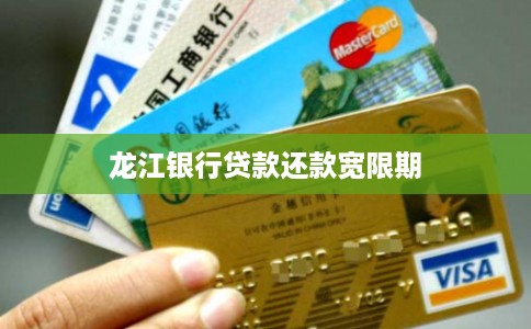 龙江银行贷款还款宽限期 龙江银行贷款还款宽限期