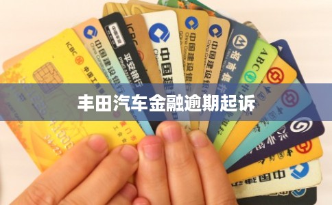 丰田汽车金融逾期起诉