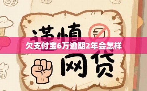 欠支付宝6万逾期2年会怎样