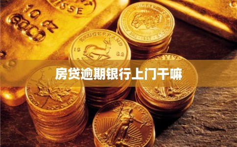 房贷逾期银行上门干嘛 房贷逾期银行上门干嘛