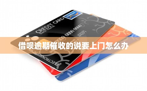 借呗逾期催收的说要上门怎么办 借呗逾期催收的说要上门怎么办
