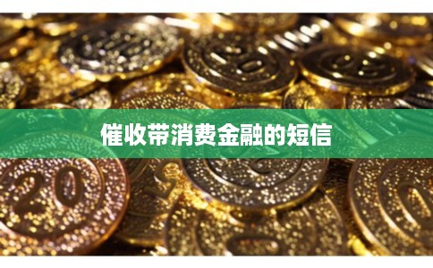 催收带消费金融的短信 催收带消费金融的短信