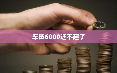 车贷6000还不起了