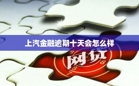 上汽金融逾期十天会怎么样