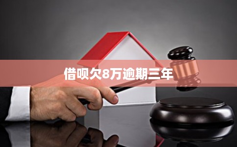 借呗欠8万逾期三年 借呗欠8万逾期三年